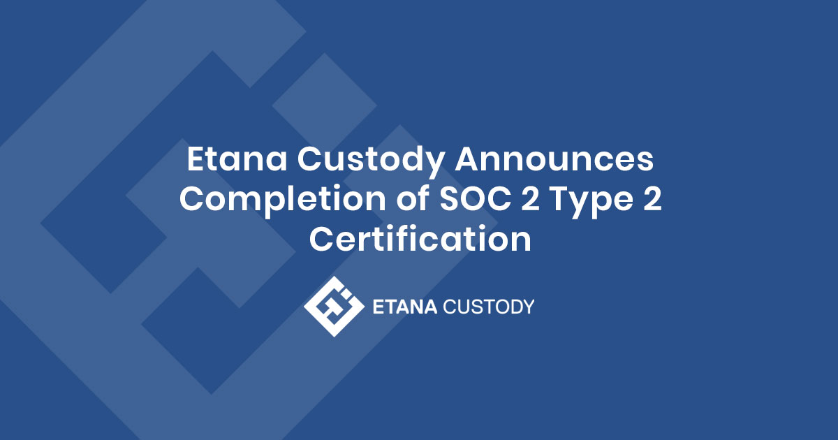 Etana Custody Announces Completion of SOC 2 Type 2 Certification